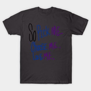 so pick me, choose me, love me T-Shirt